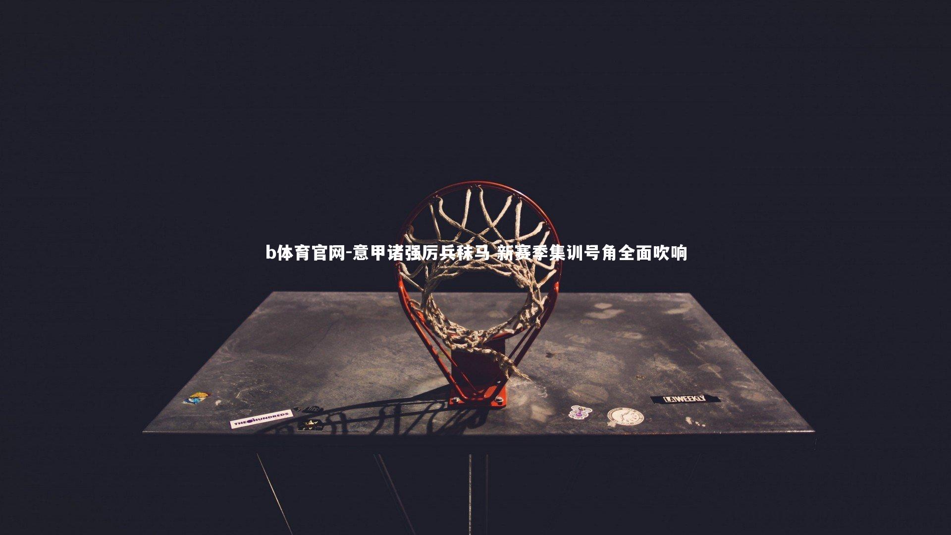 意甲诸强厉兵秣马 新赛季集训号角全面吹响