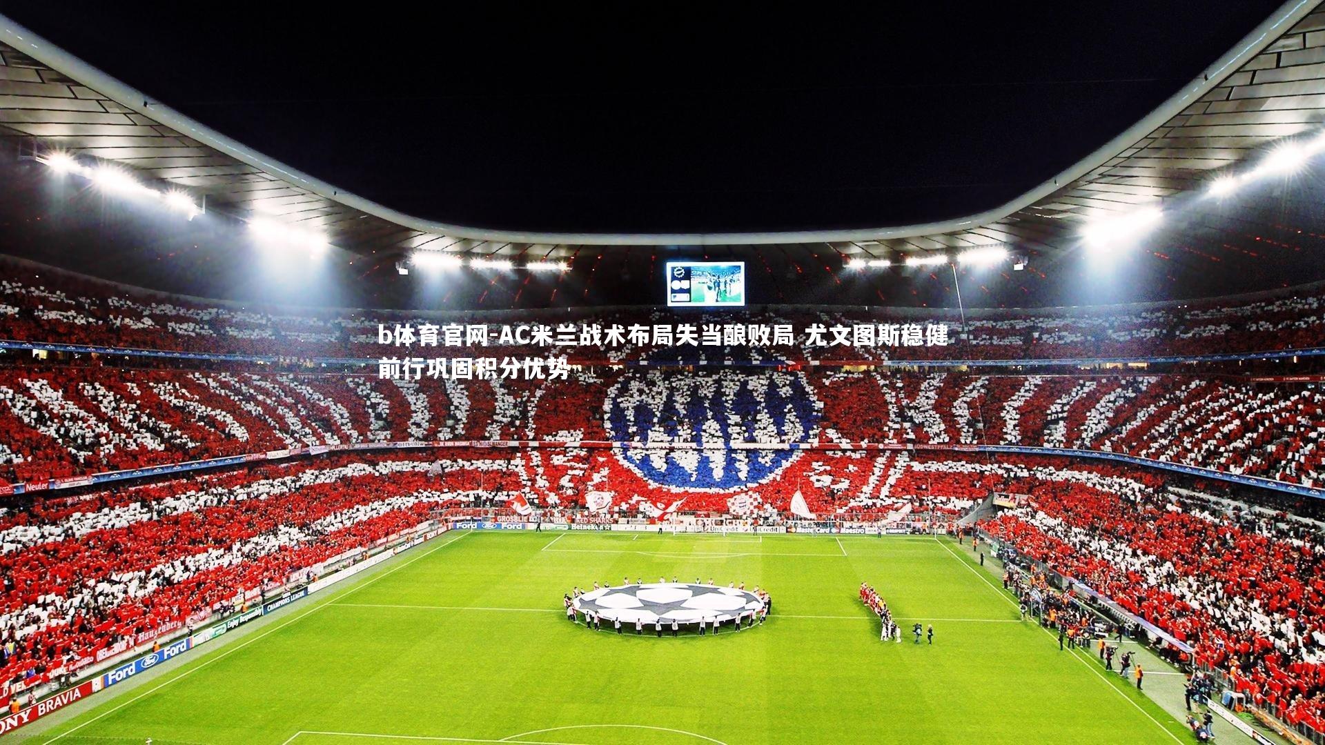 b体育官网-AC米兰战术布局失当酿败局 尤文图斯稳健前行巩固积分优势
